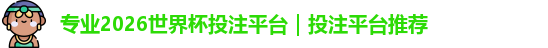 专业2026世界杯投注平台｜投注平台推荐